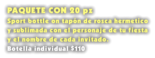 PAQUETE CON 20 pz Sport bottle on tapón de rosca hermetico y sublimada con el personaje de tu fiesta y el nombre de cada invitado. Botella individual $110