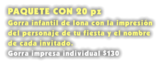 PAQUETE CON 20 pz Gorra infantil de lona con la impresión del personaje de tu fiesta y el nombre de cada invitado. Gorra impresa individual $130